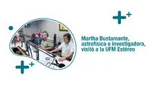 Martha Bustamante, astrofísica e investigadora, visitó a la UFM Estéreo