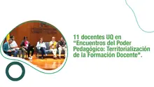 11 docentes UQ en “Encuentros del Poder Pedagógico: Territorialización de la Formación Docente".
