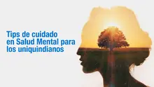 Tips de cuidado en Salud Mental para los uniquindianos