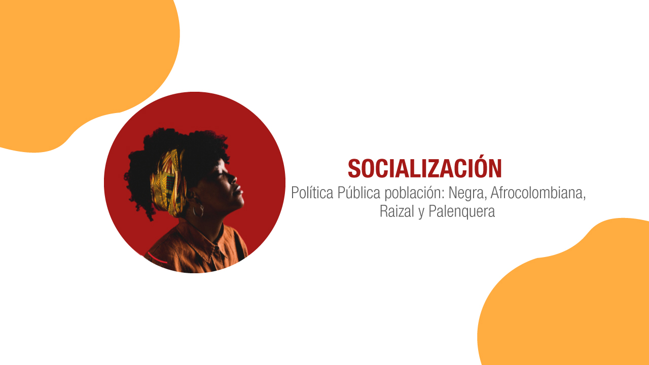 Socialización de Política Pública de Población Negra, Afrocolombiana, Raizal y Palenquera